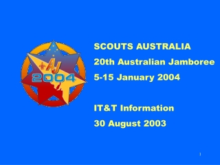 SCOUTS AUSTRALIA 20th Australian Jamboree 5-15 January 2004 IT&amp;T Information 30 August 2003