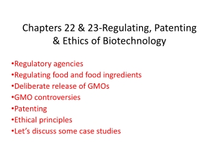 Chapters 22 &amp; 23-Regulating, Patenting &amp; Ethics of Biotechnology