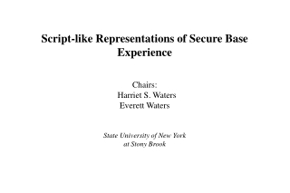 Script-like Representations of Secure Base Experience Chairs:   Harriet S. Waters Everett Waters