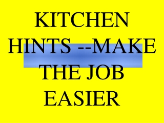 KITCHEN HINTS --MAKE THE JOB EASIER