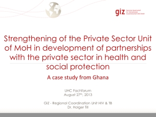 UHC  Fachforum August 27 th , 2013 GIZ - Regional Coordination Unit HIV &amp; TB Dr. Holger Till