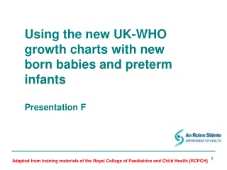 Using the new UK-WHO  growth charts with new  born babies and preterm  infants Presentation F