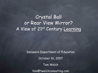 Crystal Ball or Rear View Mirror? A View of 21 st  Century  Learning