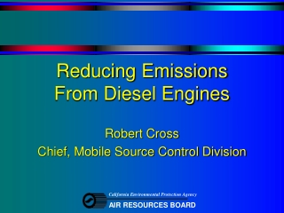 Reducing Emissions  From Diesel Engines Robert Cross Chief, Mobile Source Control Division