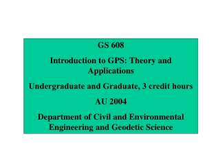 GS 608 Introduction to GPS: Theory and Applications Undergraduate and Graduate, 3 credit hours