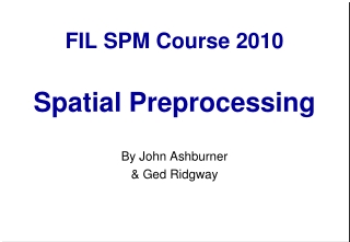 FIL SPM Course 2010 Spatial Preprocessing