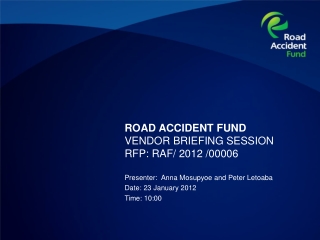 ROAD ACCIDENT FUND VENDOR BRIEFING SESSION  RFP: RAF/ 2012 /00006