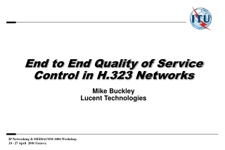 End to End Quality of Service Control in H.323 Networks  Mike Buckley Lucent Technologies