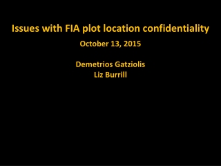 Issues with FIA plot location confidentiality October 13, 2015 Demetrios Gatziolis Liz Burrill