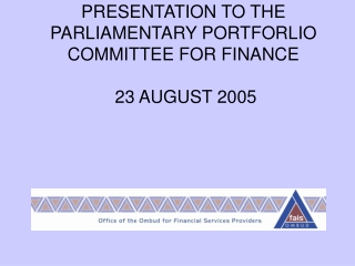 PRESENTATION TO THE  PARLIAMENTARY PORTFORLIO COMMITTEE FOR FINANCE  23 AUGUST 2005