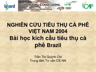 NGHIÊN CỨU TIÊU THỤ CÀ PHÊ VIỆT NAM 2004 B ài học kích cầu tiêu thụ cà phê Brazil Trần Thị Quỳnh Chi Trung tâm Tư vấn C