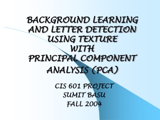 BACKGROUND LEARNING  AND LETTER DETECTION  USING TEXTURE  WITH  PRINCIPAL COMPONENT ANALYSIS (PCA)