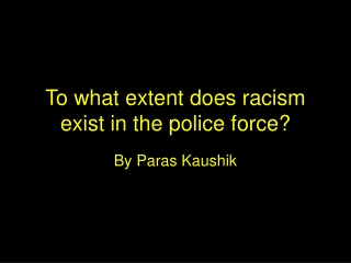 To what extent does racism exist in the police force?