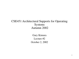CSE451 Architectural Supports for Operating Systems  Autumn 2002