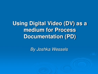 Using Digital Video (DV) as a medium for Process Documentation (PD)