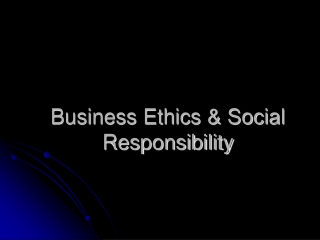 Business Ethics &amp; Social Responsibility