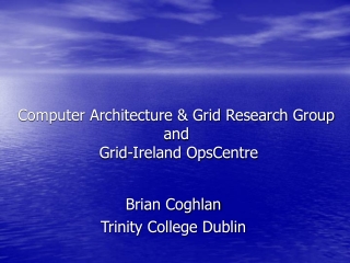 Computer Architecture &amp; Grid Research Group and  Grid-Ireland OpsCentre