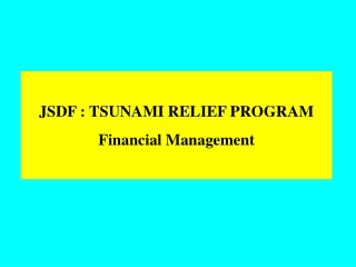 JSDF : TSUNAMI RELIEF PROGRAM Financial Management