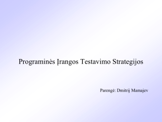 Programinės Įrangos Testavimo Strategijos Parengė: Dmitrij Mamajev