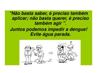 &quot;Não basta saber, é preciso também aplicar; não basta querer, é preciso também agir &quot;. Juntos podemos impedir