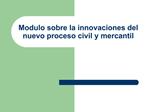 Modulo sobre la innovaciones del nuevo proceso civil y mercantil