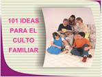 101 IDEAS PARA EL CULTO FAMILIAR