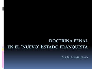 doctrina penal en el ‘nuevo’ Estado franquista Prof. Dr. Sebastián Martín