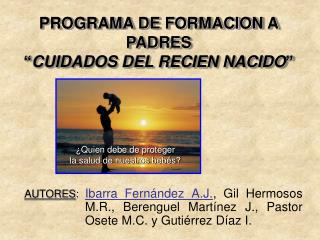 PROGRAMA DE FORMACION A PADRES “ CUIDADOS DEL RECIEN NACIDO ”