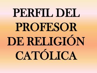 PERFIL DEL PROFESOR DE RELIGIÓN CATÓLICA