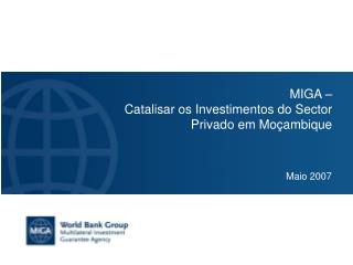 MIGA – Catalisar os Investimentos do Sector Privado em Moçambique