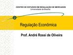 Regula o Econ mica Prof. Andr Rossi de Oliveira