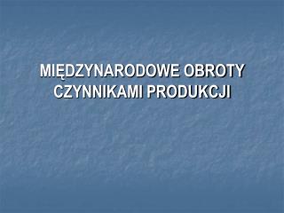 MIĘDZYNARODOWE OBROTY CZYNNIKAMI PRODUKCJI