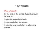 Parts of the body : By the end of the period students should be able to : Identify parts of the body Use vocabulary