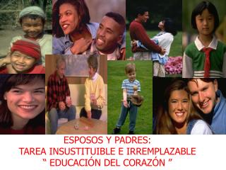 ESPOSOS Y PADRES: TAREA INSUSTITUIBLE E IRREMPLAZABLE “ EDUCACIÓN DEL CORAZÓN ”