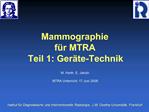 Mammographie f r MTRA Teil 1: Ger te-Technik M. Harth, E. Jakobi MTRA Unterricht: 17 Juni 2008