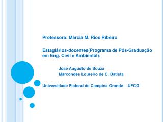 Professora: Márcia M. Rios Ribeiro Estagiários-docentes (Programa de Pós-Graduação em Eng. Civil e Ambiental): 	José Aug