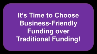 It’s Time to Choose Business-Friendly Funding over Traditional Funding!