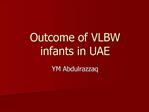 Outcome of VLBW infants in UAE
