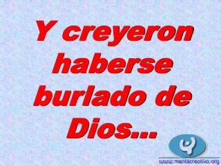 Y creyeron haberse burlado de Dios...