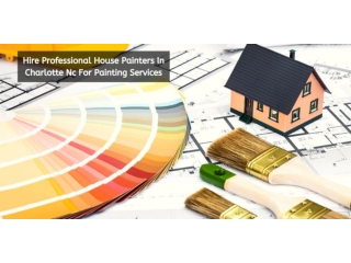 Hire Professional House Painters In Charlotte Nc For Painting Services