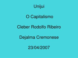 Unijui O Capitalismo Cleber Rodolfo Ribeiro Dejalma Cremonese 23/04/2007