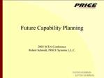 Future Capability Planning 2002 SCEA Conference Robert Schmidt, PRICE Systems L.L.C.