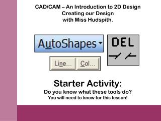 CAD/CAM – An Introduction to 2D Design Creating our Design with Miss Hudspith.