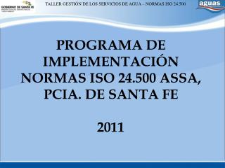 PROGRAMA DE IMPLEMENTACIÓN NORMAS ISO 24.500 ASSA, PCIA. DE SANTA FE 2011