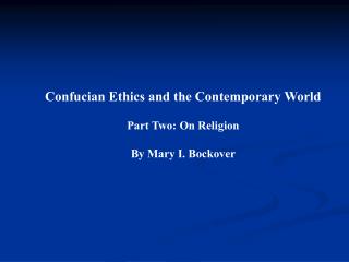 Confucian Ethics and the Contemporary World Part Two: On Religion By Mary I. Bockover