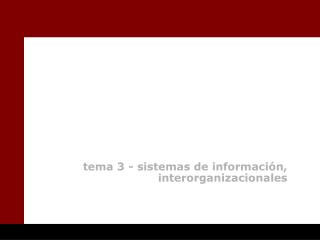 tema 3 - sistemas de información, interorganizacionales