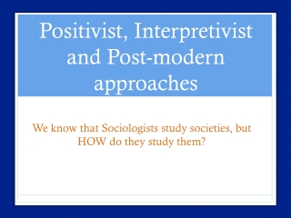 Positivist, Interpretivist and Post-modern approaches
