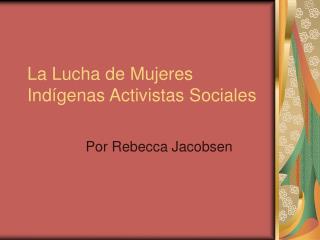 La Lucha de Mujeres Indígenas Activistas Sociales