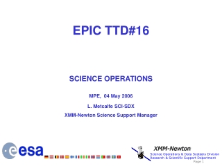 EPIC TTD#16 SCIENCE OPERATIONS MPE, 04 May 2006 L. Metcalfe SCI-SDX