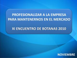 PROFESIONALIZAR A LA EMPRESA PARA MANTENERNOS EN EL MERCADO XI ENCUENTRO DE BOTANAS 2010 ‏